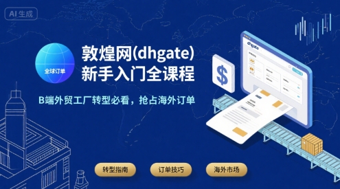 敦煌网(dhgate)新手入门全课程，B端外贸工厂转型必看，抢占海外订单-湘创网