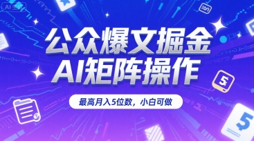 公众爆文掘金，AI矩阵操作，最高月入5位数，小白可做-湘创网