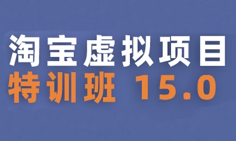 淘宝虚拟项目特训班15.0(更新2025)，适合新手或兼职操作，实现稳定收益-湘创网