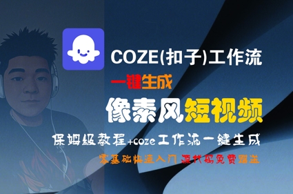 COZE(扣子)工作流一键生成像素风短视频，保姆级教程，零基础快速入门-湘创网