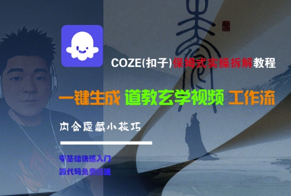 COZE(扣子)保姆式实操拆解教程，一键生成道教玄学视频工作流，内含隐藏小技巧-湘创网