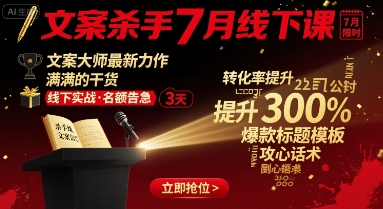 文案杀手7月线下课，​文案大师最新力作，满满的干货-湘创网