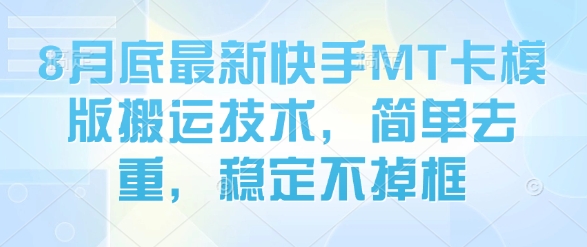 8月底最新快手MT卡模版搬运技术，简单去重，稳定不掉框-湘创网
