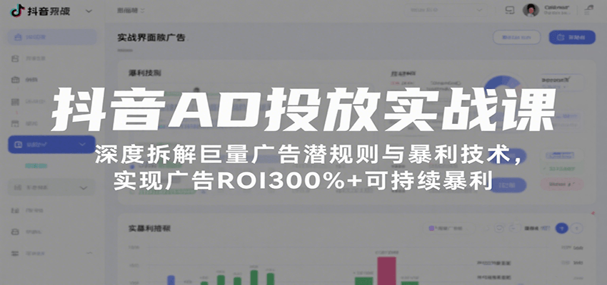 抖音AD投放实战课，深度拆解巨量广告潜规则与暴利技术，实现广告ROI300%+可持续暴利-湘创网