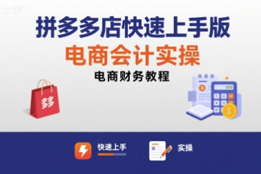 拼多多店快速上手版电商会计实操-电商财务教程-湘创网