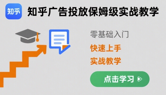 知乎广告投放保姆级实战教学，零基础快速上手-湘创网