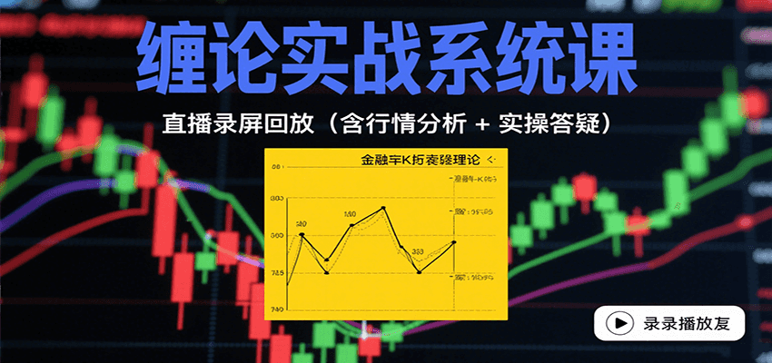 缠论实战系统课：直播录屏回放（含行情分析 + 实操答疑（更新8月）-湘创网