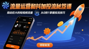 流量运营和抖加投流秘笈课，撬动巨大的短视频流量-湘创网
