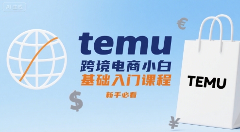 temu跨境电商小白基础入门课程，新手必看-湘创网