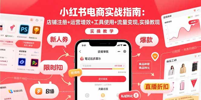 （15743期）小红书电商实战指南：店铺注册+运营增效+工具使用+流量变现，实操教学-湘创网