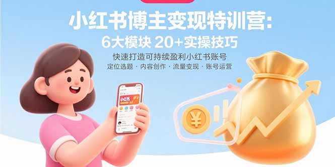 （15775期）小红书博主变现特训营：6大模块20+实操技巧 快速打造可持续盈利小红书账号-湘创网