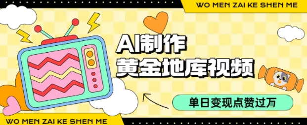 用AI制作黄金地库视频，单日变现1k+，条条点赞过W-湘创网