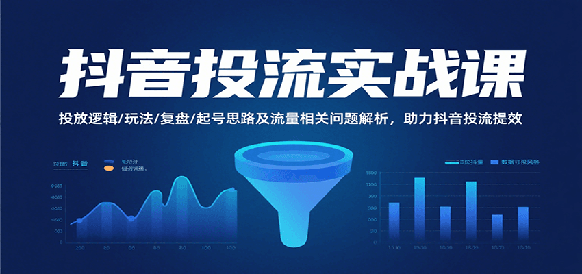 抖音投流实战课，投放逻辑/玩法/复盘/起号思路及流量相关问题解析，助力抖音投流提效-湘创网