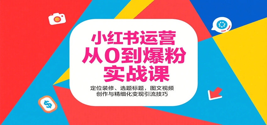 小红书运营从0到爆粉实战课：定位装修、选题标题，图文视频创作与精细化变现引流技巧-湘创网