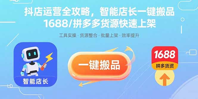 （15854期）抖店运营全攻略，智能店长一键搬品，1688/拼多多货源快速上架-湘创网
