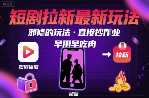 解锁短剧拉新最新玩法，邪修的玩法，直接抄作业，早用早吃肉-湘创网