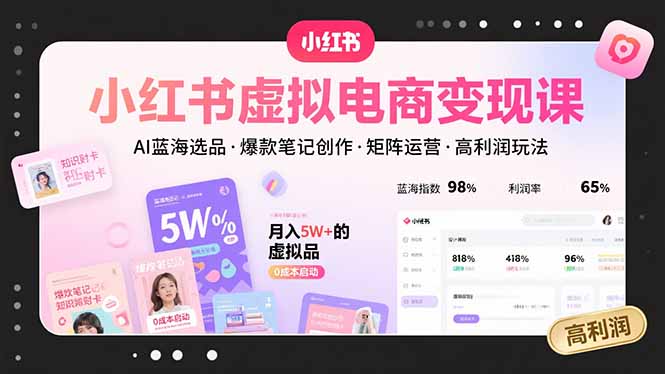 （15673期）小红书虚拟电商变现课，AI蓝海选品，爆款笔记创作，矩阵运营，高利润玩法-湘创网