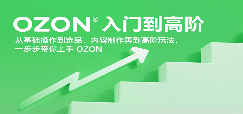 OZON入门到高阶，从基础操作到选品、内容制作再到高阶玩法，一步步带你上手OZON-湘创网