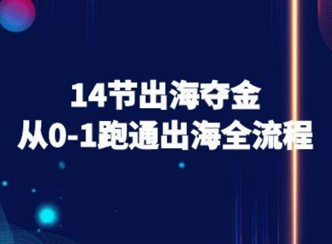 14节出海夺金从0-1跑通出海全流程-跨境电商教程-湘创网