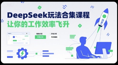 DeepSeek玩法合集课程，让你的工作效率飞升-湘创网