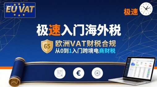 极速入门海外税，欧洲VAT财税合规，从0到1入门跨境电商财税-湘创网