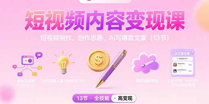 （15581期）短视频内容变现课：短视频制作、创作思路、Ai写爆款文案（13节）-湘创网