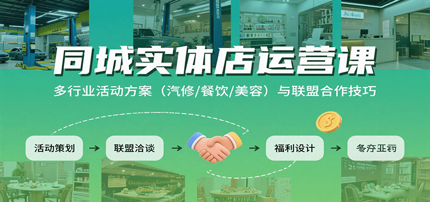 同城实体店运营课：多行业活动方案（汽修/餐饮/美容）与联盟合作技巧-湘创网