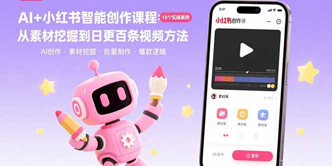 （15768期）AI+小红书智能创作课程：19个实操案例  从素材挖掘到日更百条视频方法-湘创网