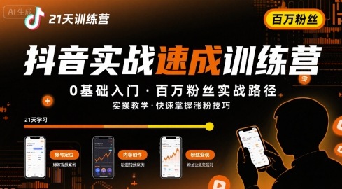 21天抖音实操训练营0基础，抖音百万粉丝实战速成-湘创网