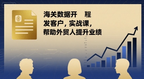 海关数据开发客户实战课，帮助外贸人提升业绩-湘创网