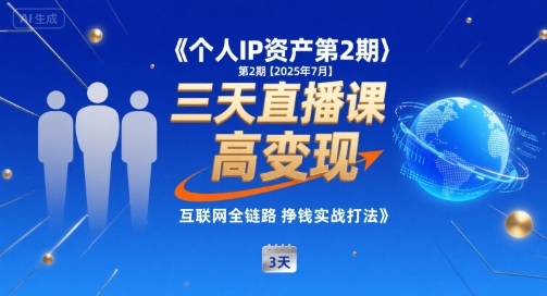 个人IP资产第2期【2025年7月】三天直播课，​小团队高变现，互联网全链路挣钱实战打法-湘创网