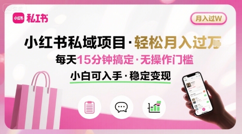 小红书私域项目 月入过W非常轻松 每天15分钟即可搞定，无任何操作门槛，小白可入手-湘创网