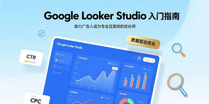 （15815期）Google Looker Studio入门指南，助力广告人成为专业且高效的优化师-湘创网