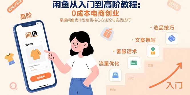 （15640期）闲鱼从入门到高阶教程：0成本电商创业，掌握闲鱼卖货核心方法论与实战技巧-湘创网