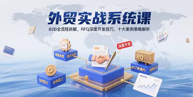 （15562期）外贸实战系统课：B2B全流程拆解，RFQ深度开发技巧，十大案例策略解析-湘创网