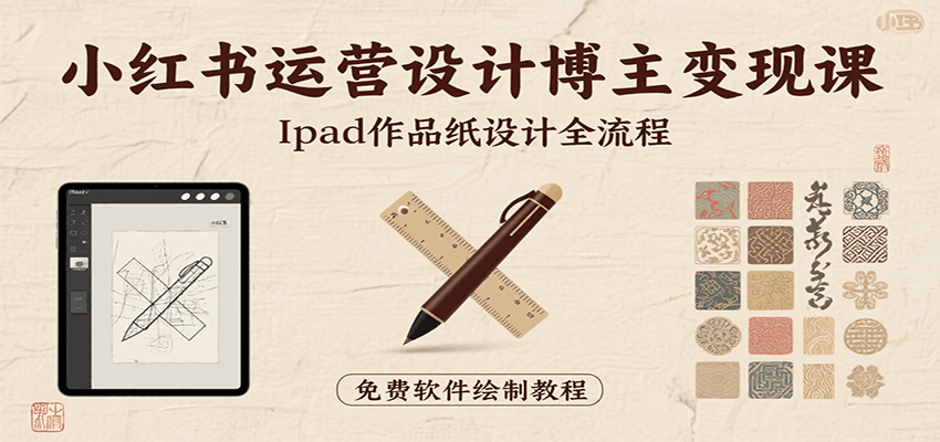小红书运营设计博主变现课：iPad 上手作品纸设计，含全流程及细节技巧，避坑少绕路-湘创网