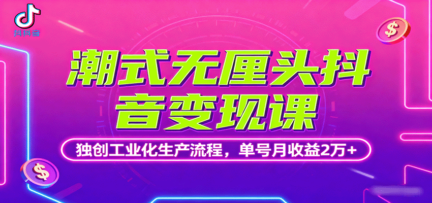 潮式无厘头抖音变现课，独创工业化生产流程，单号月收益2万+-湘创网
