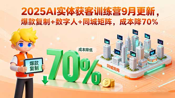 （15975期）2025AI实体获客训练营9月更新，爆款复制+数字人+同城矩阵，成本降70%-湘创网