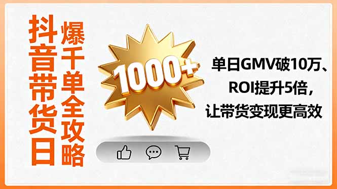 （16087期）抖音带货日爆千单全攻略，单日GMV破10万、ROI提升5倍，让带货变现更高效-湘创网