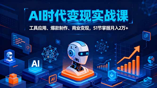 （16093期）AI时代全场景实战课，工具应用、爆款制作、商业变现，51节掌握月入2万+-湘创网