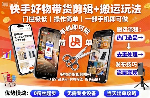 快手好物带货剪辑+搬运玩法，门槛极低，操作简单，一部手机即可玩做-湘创网