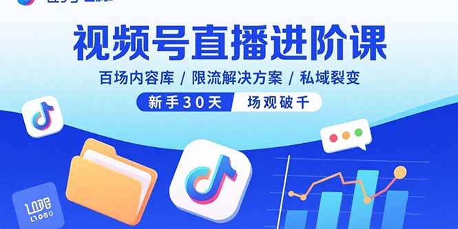 （15930期）视频号直播进阶课，百场内容库/限流解决方案/私域裂变，新手30天场观破千-湘创网