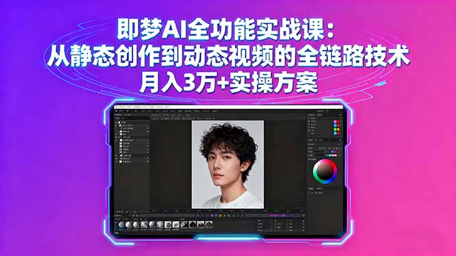 （16053期）即梦AI全功能实战课：从静态创作到动态视频的全链路技术 月入3万+实操方案-湘创网