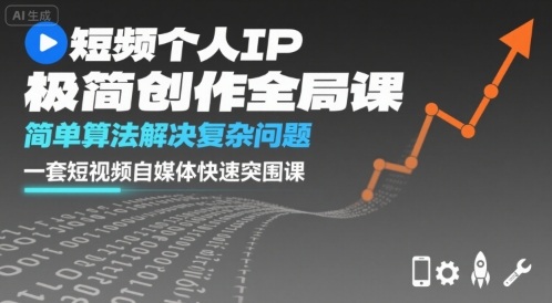 短视频个人IP极简创作全局课，简单算法解决复杂问题，一套短视频自媒体快速突围课-湘创网