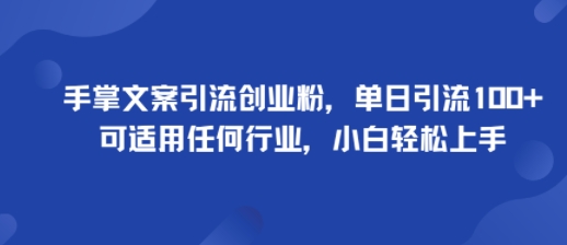 手掌文案引流创业粉，单日引流100+，可适用任何行业，小白轻松上手-湘创网