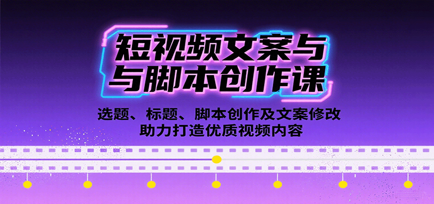 短视频文案与脚本创作课：选题、标题、脚本创作及文案修改等助力打造优质视频内容-湘创网