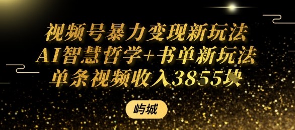 视频号暴力变现新玩法AI智慧哲学+书单新玩法单条视频佣金1k+-湘创网