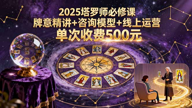 （15997期）2025塔罗师必修课，牌意精讲+咨询模型+线上运营，单次收费500元-湘创网