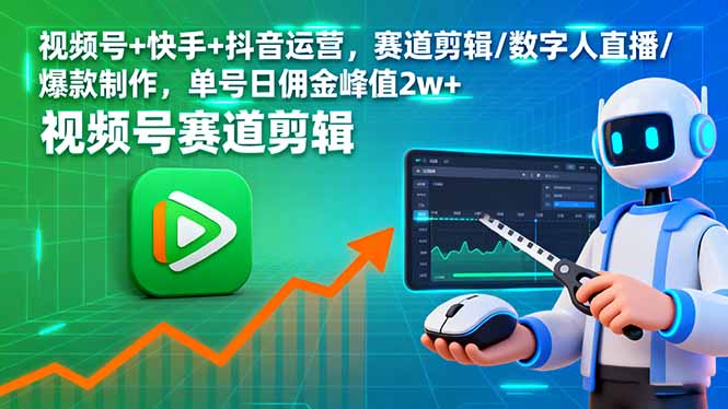 （16055期）视频号+快手+抖音运营，赛道剪辑/数字人直播/爆款制作，单号日佣金峰值2w+-湘创网
