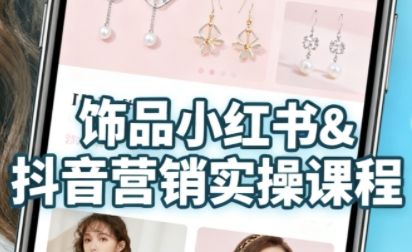 抖音+小红书饰品卖货：货源、开店、内容全教会，让新手快速掌握饰品线上营销全流程，轻松开启变现路-湘创网